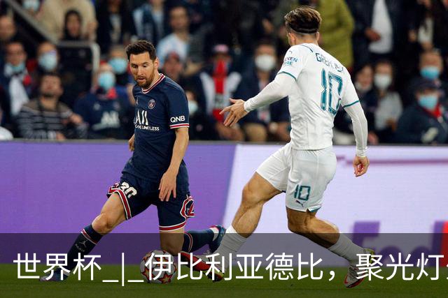 世界杯 | 伊比利亚德比，聚光灯外的人成为主角